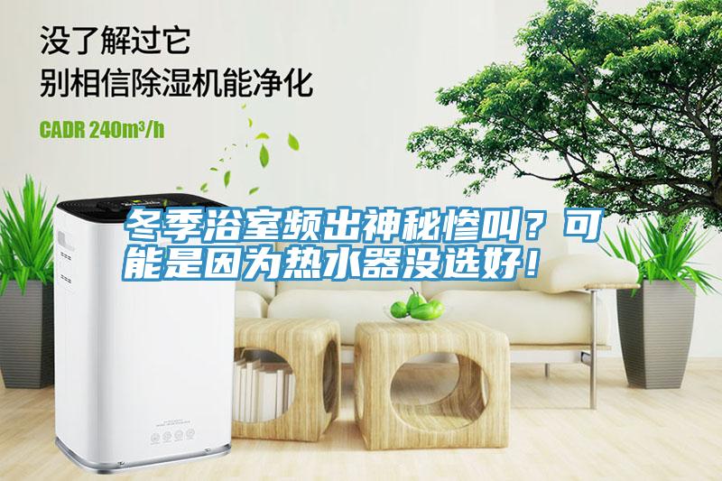 冬季浴室頻出神秘慘叫？可能是因為熱水器沒選好！