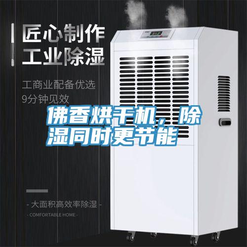 佛香烘幹機，除濕同時更節能