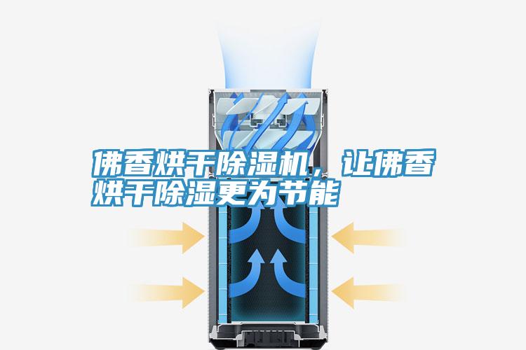 佛香烘幹91看片网站，讓佛香烘幹除濕更為節能