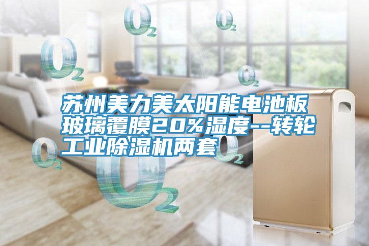 蘇州美力美太陽能電池板玻璃覆膜20%濕度--轉輪工業91看片网站兩套