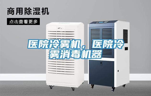 醫院冷霧機，醫院冷霧消毒機器