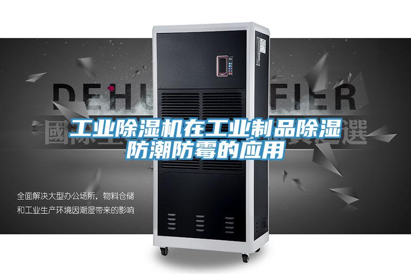 工業91看片网站在工業製品除濕防潮防黴的應用