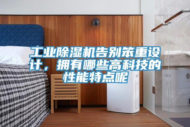 工業91看片网站告別笨重設計，擁有哪些高科技的性能特點呢