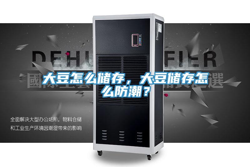 大豆怎麽儲存，大豆儲存怎麽防潮？