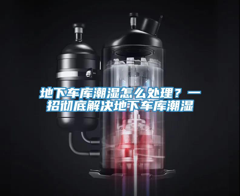 地下車庫潮濕怎麽處理？一招徹底解決地下車庫潮濕
