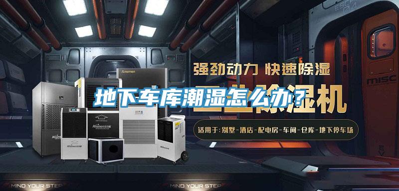 地下車庫潮濕怎麽辦？