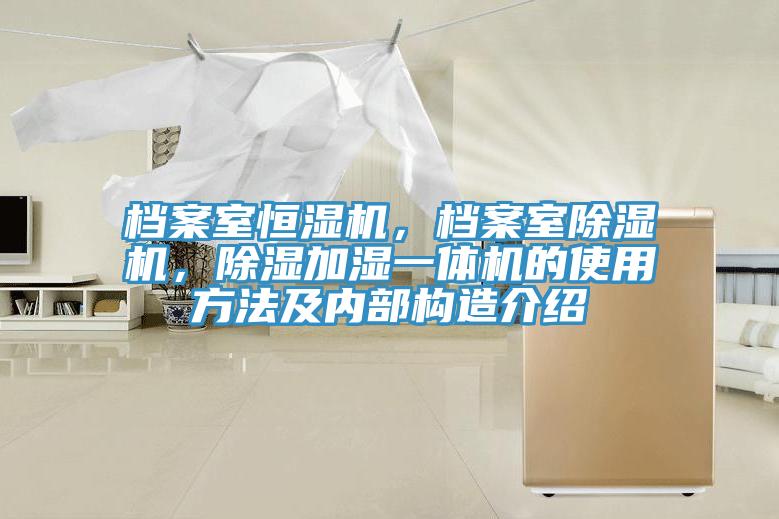 檔案室恒濕機，檔案室91看片网站，除濕加濕一體機的使用方法及內部構造介紹