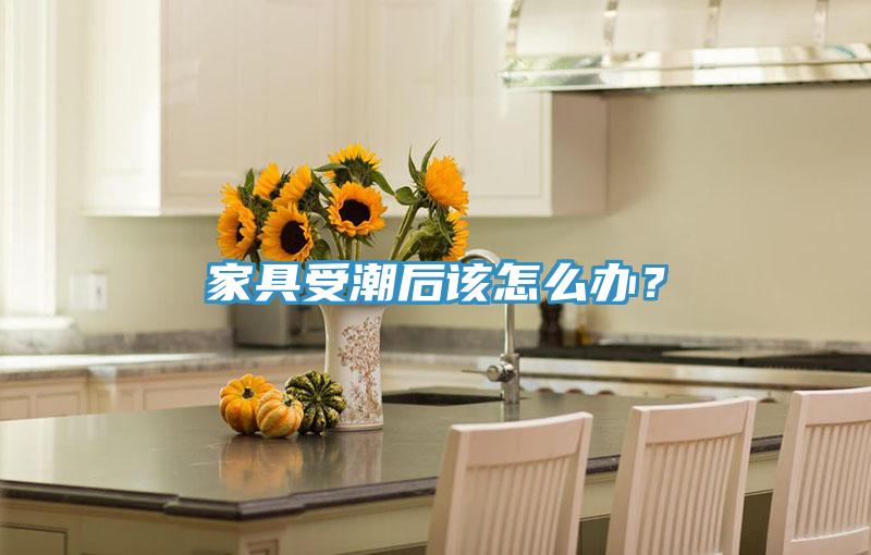 家具受潮後該怎麽辦？