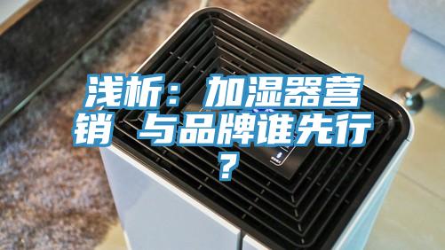 淺析：加濕器營銷 與品牌誰先行？