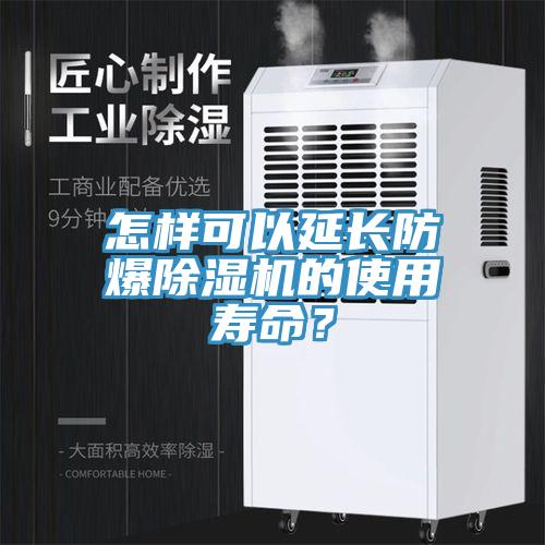 怎樣可以延長防爆91看片网站的使用壽命？