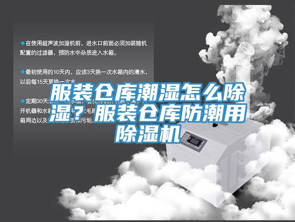 服裝倉庫潮濕怎麽除濕？服裝倉庫防潮用91看片网站
