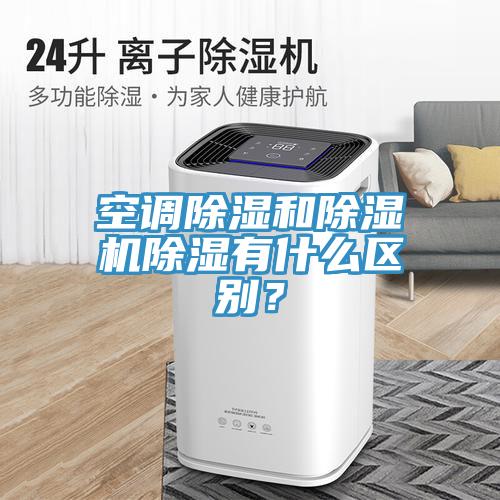 空調除濕和91看片网站除濕有什麽區別？