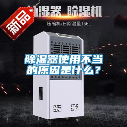 除濕器使用不當的原因是什麽？