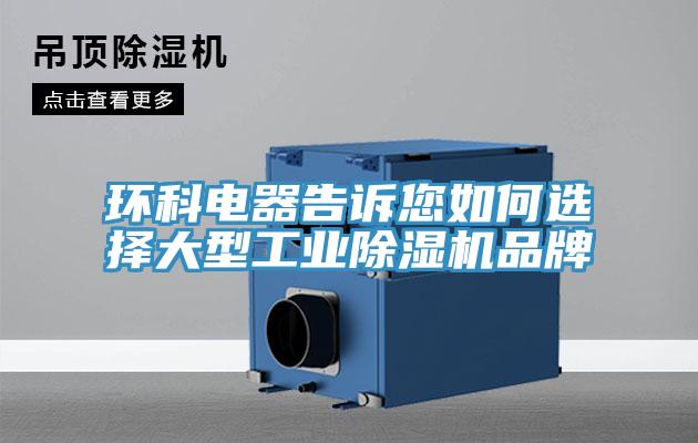 環科電器告訴您如何選擇大型工業91看片网站品牌