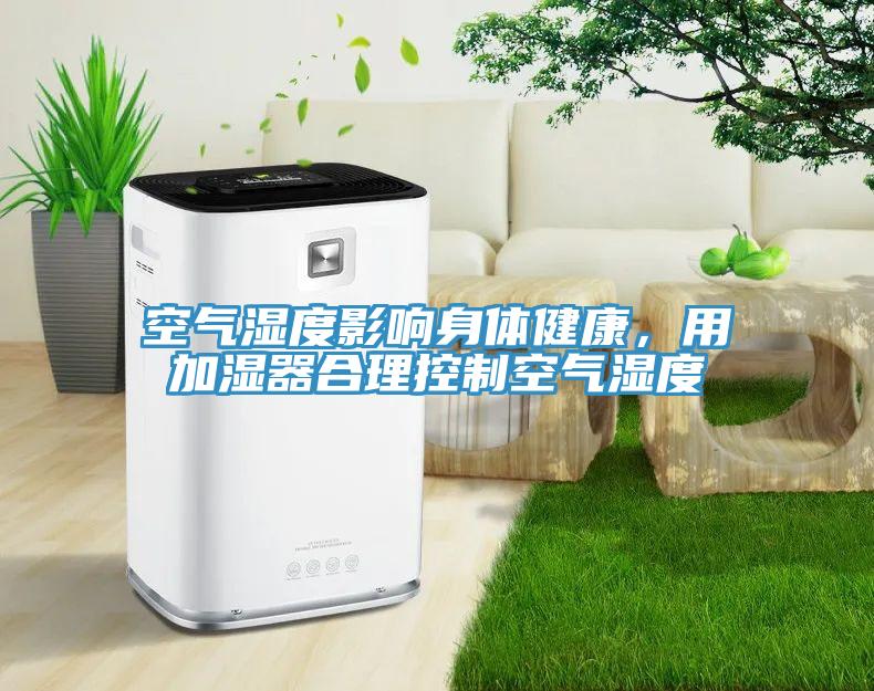 空氣濕度影響身體健康，用加濕器合理控製空氣濕度