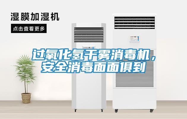 過氧化氫幹霧消毒機，安全消毒麵麵俱到