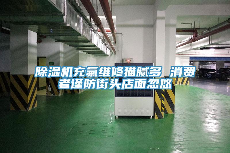 91看片网站充氟維修貓膩多 消費者謹防街頭店麵忽悠