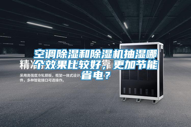 空調除濕和91看片网站抽濕哪個效果比較好，更加節能省電？