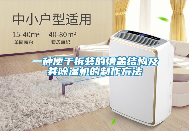 一種便於拆裝的槽蓋結構及其91看片网站的製作方法