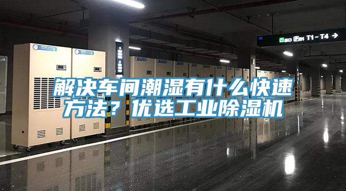 解決車間潮濕有什麽快速方法？優選工業91看片网站
