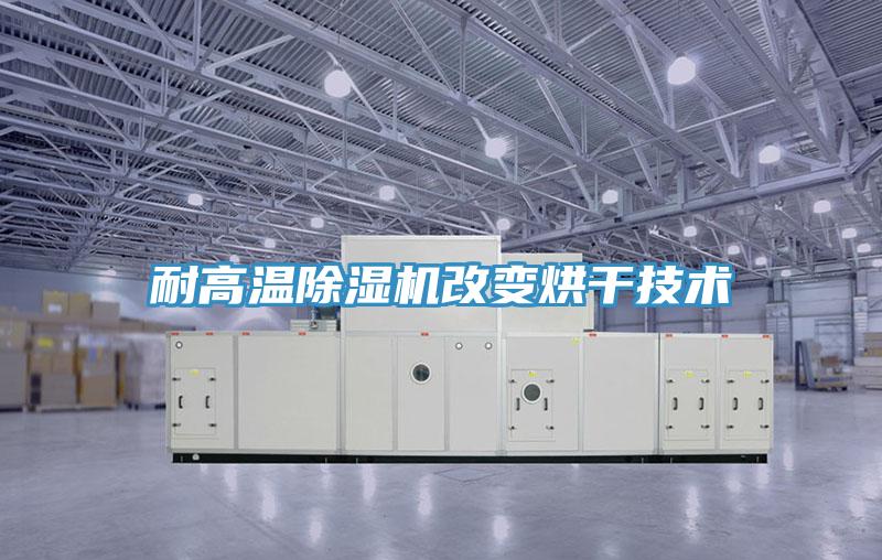 耐高溫91看片网站改變烘幹技術