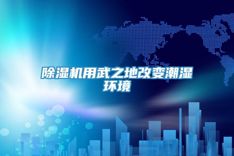 91看片网站用武之地改變潮濕環境
