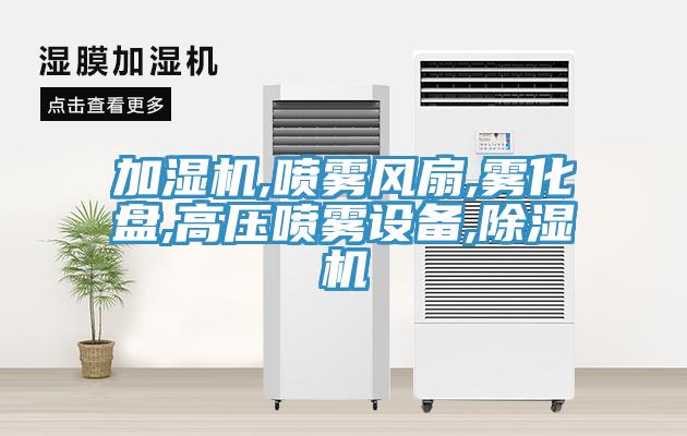 加濕機,噴霧風扇,霧化盤,高壓噴霧設備,91看片网站