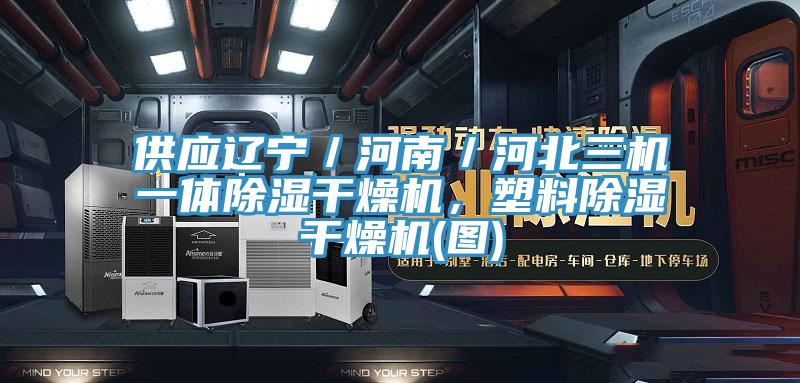 供應遼寧／河南／河北三機一體除濕幹燥機，塑料除濕幹燥機(圖)