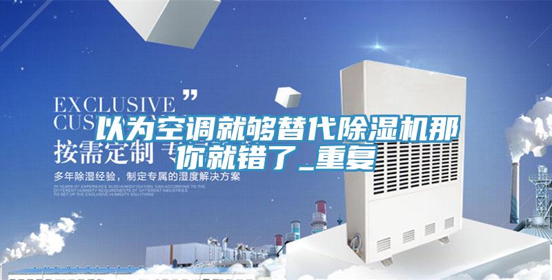 以為空調就夠替代91看片网站那你就錯了_重複