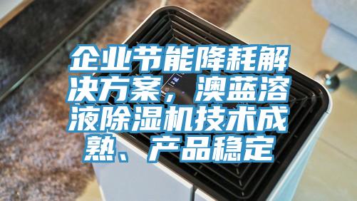 企業節能降耗解決方案，澳藍溶液91看片网站技術成熟、產品穩定