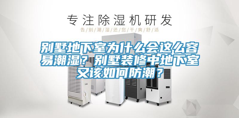別墅地下室為什麽會這麽容易潮濕？別墅裝修中地下室又該如何防潮？