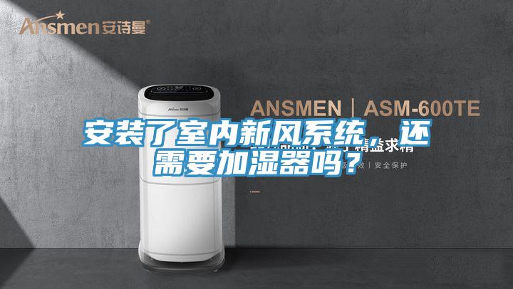 安裝了室內新風係統，還需要加濕器嗎？