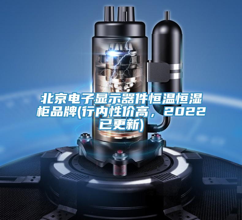 北京電子顯示器件恒溫恒濕櫃品牌(行內性價高，2022已更新)