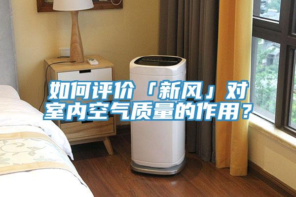 如何評價「新風」對室內空氣質量的作用？