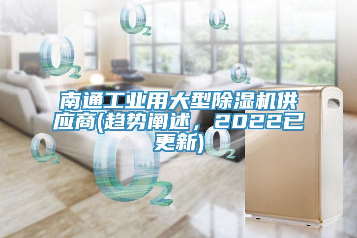 南通工業用大型91看片网站供應商(趨勢闡述，2022已更新)