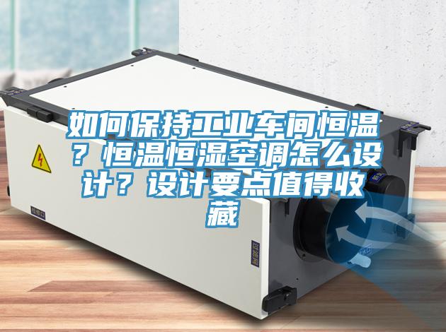 如何保持工業車間恒溫？恒溫恒濕空調怎麽設計？設計要點值得收藏