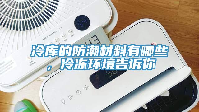 冷庫的防潮材料有哪些，冷凍環境告訴你