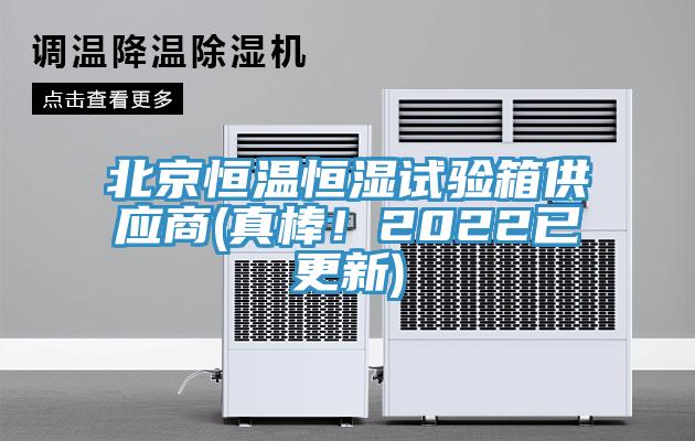 北京恒溫恒濕試驗箱供應商(真棒！2022已更新)