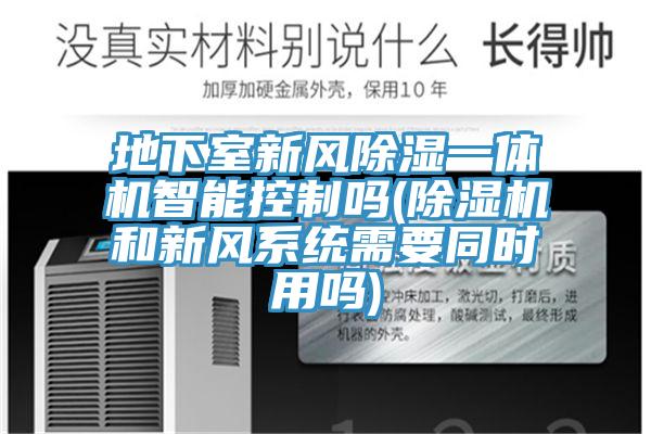 地下室新風除濕一體機智能控製嗎(91看片网站和新風係統需要同時用嗎)