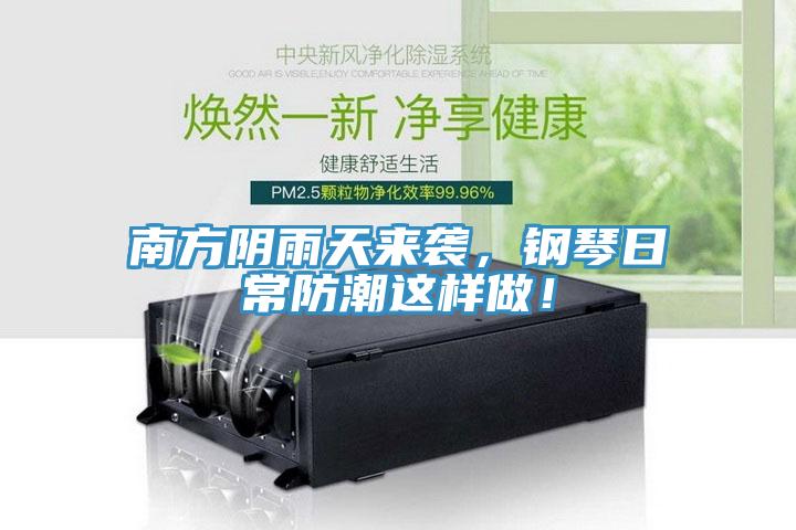 南方陰雨天來襲，鋼琴日常防潮這樣做！