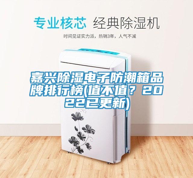 嘉興除濕電子防潮箱品牌排行榜(值不值？2022已更新)