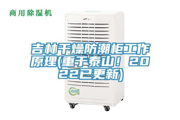 吉林幹燥防潮櫃工作原理(重於泰山！2022已更新)