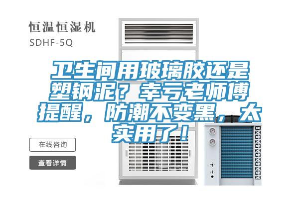 衛生間用玻璃膠還是塑鋼泥？幸虧老師傅提醒，防潮不變黑，太實用了！