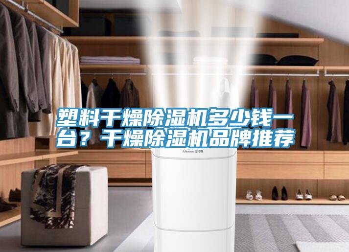 塑料幹燥91看片网站多少錢一台？幹燥91看片网站品牌推薦