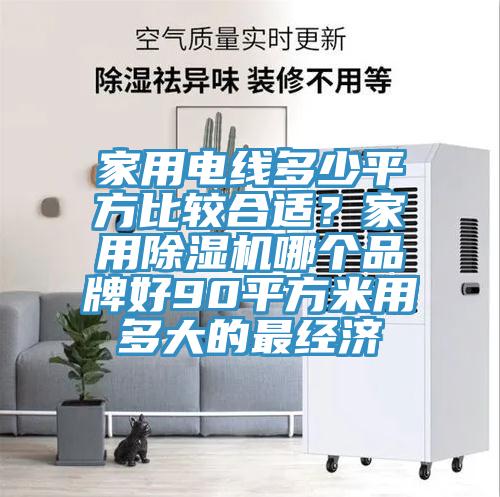 家用電線多少平方比較合適？家用91看片网站哪個品牌好90平方米用多大的最經濟