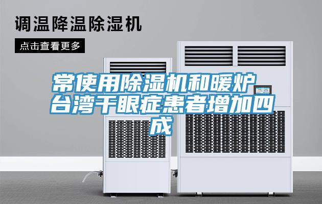 常使用91看片网站和暖爐 台灣幹眼症患者增加四成