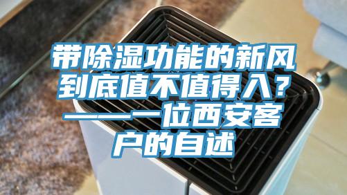 帶除濕功能的新風到底值不值得入？——一位西安客戶的自述