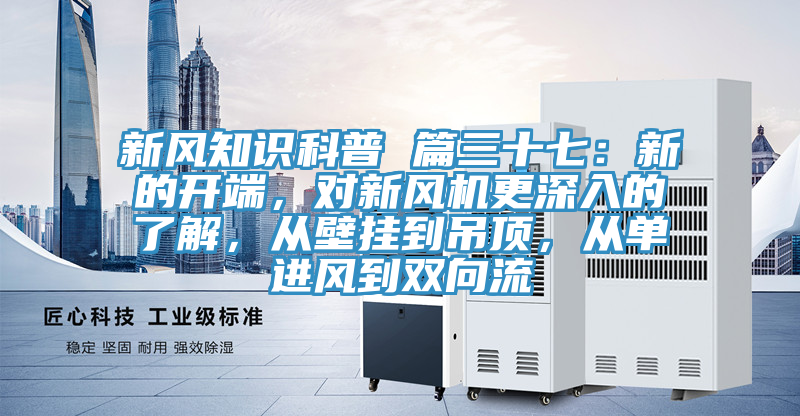 新風知識科普 篇三十七：新的開端，對新風機更深入的了解，從壁掛到吊頂，從單進風到雙向流