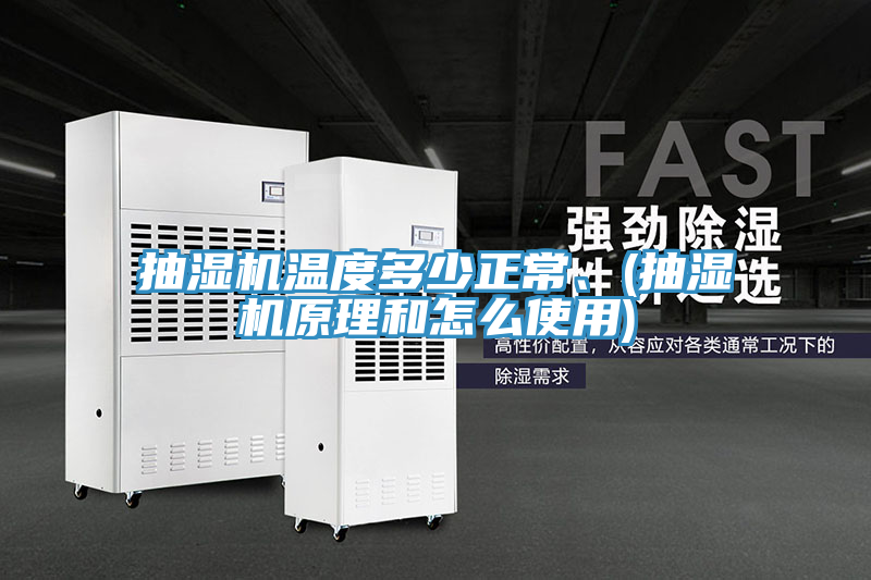 抽濕機溫度多少正常、(抽濕機原理和怎麽使用)