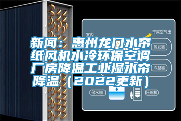 新聞：惠州龍門水簾紙風機水冷環保空調廠房降溫工業濕水簾降溫（2022更新）
